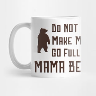 Do Not Make Me Go Full On Mama Bear graphic Mug